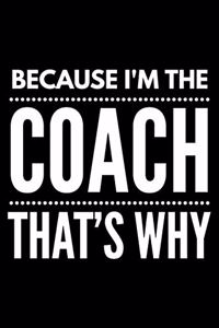 Because I'm the Coach that's why