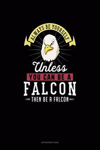 Always Be Yourself Unless You Can Be A Falcon Then Be A Falcon