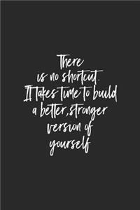 There Is No Shortcut. It Takes Time To Build A Better, Stronger Version Of Yourself