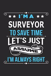 I`m a surveyor To save time let´s just assume I´m always right