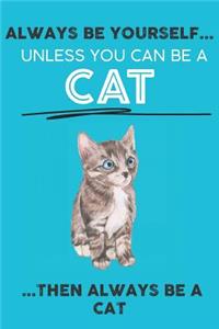 Always Be Your Self Unless You Can Be A Cat Then Always Be A Cat