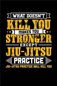 What doesn't kill you makes you stronger except Jiu-Jitsu practice Jiu-Jitsu practice will kill you