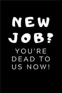 New Job You're Dead To Us Now