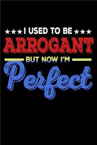 I Used To Be Arrogant But Now I'm Perfect