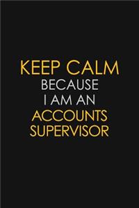 Keep Calm Because I Am An Accounts Supervisor