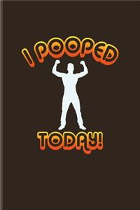 I Pooped Today!