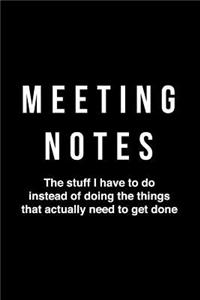 Meeting Notes - The Stuff I Have to Do Instead of Doing the Things That Actually Need to Get Done