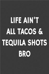 Life Ain't All Tacos & Tequila Shots Bro