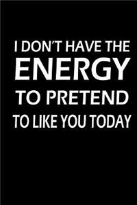 I Don't Have the Energy To Pretend To Like You Today