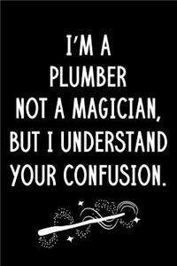 I'm A Plumber Not A Magician But I Understand Your Confusion