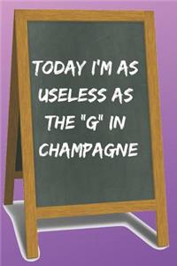Today I'm as useless as the G in Champagne Blank Lined Notebook Journal