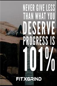 Never Give Less Than What You Deserve Progress is 101% FITXGRIND