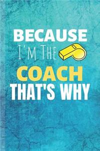 Because I'm The Coach Thats Why: Coach Notebook & Sport Journal Motivation Quote - Practice Training Diary To Write In (110 Lined Pages, 6 x 9 in) Gift For Fans, Coach, School, Stud