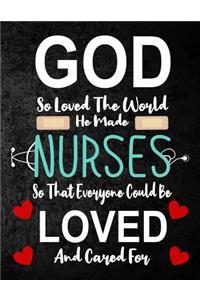 God So Loved The World He Made Nurses so that everyone could be loved and cared for