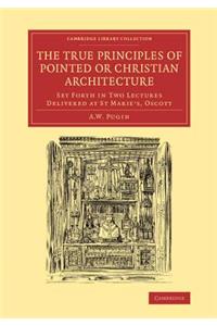 True Principles of Pointed or Christian Architecture: Set Forth in Two Lectures Delivered at St Marie's, Oscott