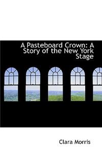 A Pasteboard Crown: A Story of the New York Stage: A Story of the New York Stage