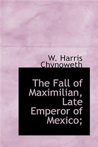 The Fall of Maximilian, Late Emperor of Mexico;