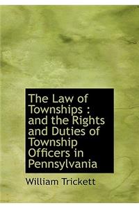 The Law of Townships: And the Rights and Duties of Township Officers in Pennsylvania