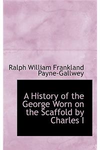 A History of the George Worn on the Scaffold by Charles I
