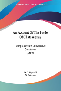 Account Of The Battle Of Chateauguay: Being A Lecture Delivered At Ormstown (1889)