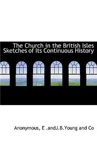 The Church in the British Isles Sketches of Its Continuous History