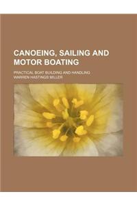 Canoeing, Sailing and Motor Boating; Practical Boat Building and Handling