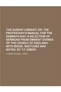 The Sunday Library; Or, the Protestant's Manual for the Sabbath-Day a Selection of Sermons from Eminent Divines of the Church of England with Biogr. Sketches and Notes. by T.F. Dibdin