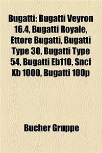 Bugatti: Bugatti Veyron 16.4, Bugatti Royale, Ettore Bugatti, Bugatti Type 30, Bugatti Eb110, Bugatti Type 54, Sncf Xb 1000, Bu