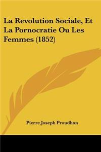 Revolution Sociale, Et La Pornocratie Ou Les Femmes (1852)