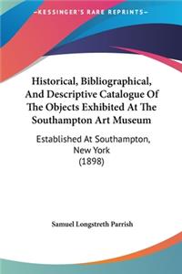 Historical, Bibliographical, and Descriptive Catalogue of the Objects Exhibited at the Southampton Art Museum
