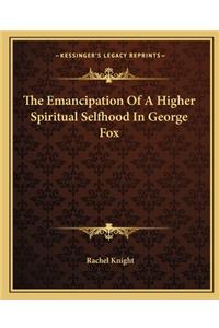 The Emancipation Of A Higher Spiritual Selfhood In George Fox
