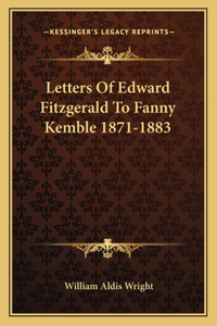 Letters Of Edward Fitzgerald To Fanny Kemble 1871-1883