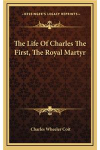 The Life of Charles the First, the Royal Martyr
