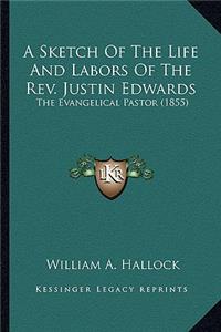 Sketch of the Life and Labors of the REV. Justin Edwards a Sketch of the Life and Labors of the REV. Justin Edwards