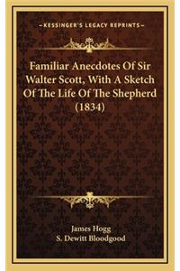 Familiar Anecdotes of Sir Walter Scott, with a Sketch of the Life of the Shepherd (1834)