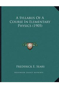 A Syllabus Of A Course In Elementary Physics (1905)