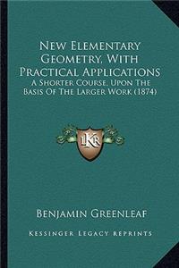New Elementary Geometry, With Practical Applications