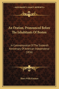 An Oration, Pronounced Before The Inhabitants Of Boston