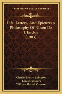 Life, Letters, And Epicurean Philosophy Of Ninon De L'Enclos (1903)