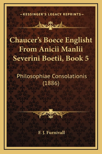 Chaucer's Boece Englisht From Anicii Manlii Severini Boetii, Book 5
