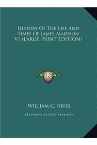 History of the Life and Times of James Madison V1