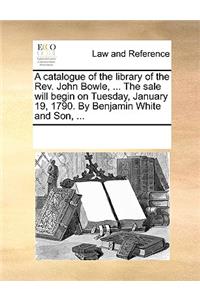 A catalogue of the library of the Rev. John Bowle, ... The sale will begin on Tuesday, January 19, 1790. By Benjamin White and Son, ...
