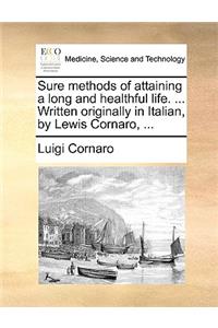 Sure Methods of Attaining a Long and Healthful Life. ... Written Originally in Italian, by Lewis Cornaro, ...