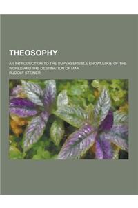 Theosophy; An Introduction to the Supersensible Knowledge of the World and the Destination of Man