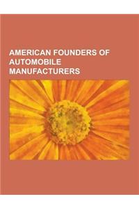 American Founders of Automobile Manufacturers: Preston Tucker, Henry Ford, Walter Chrysler, Eddie Rickenbacker, Madman Muntz, Elon Musk, John Delorean