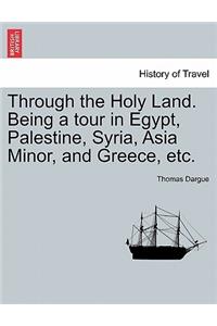 Through the Holy Land. Being a Tour in Egypt, Palestine, Syria, Asia Minor, and Greece, Etc.