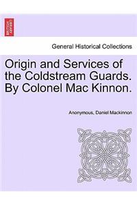 Origin and Services of the Coldstream Guards. By Colonel Mac Kinnon.