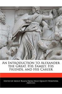 An Introduction to Alexander the Great, His Family, His Friends, and His Career