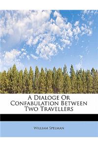 A Dialoge or Confabulation Between Two Travellers