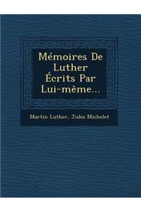 Memoires de Luther Ecrits Par Lui-Meme...